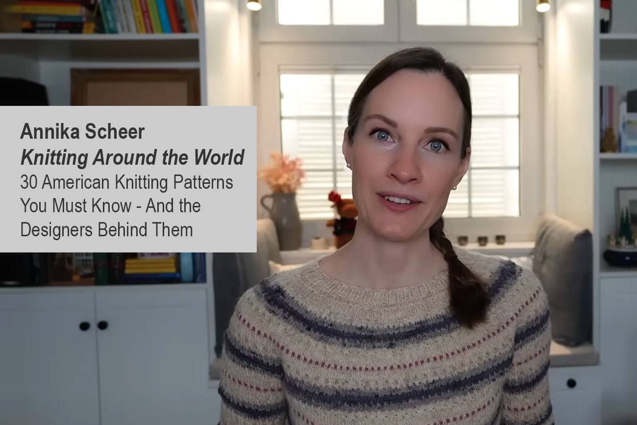 Annika Scheer - Knitting Around the World:  30 American Knitting Patterns You Must Know - And the Designers Behind Them