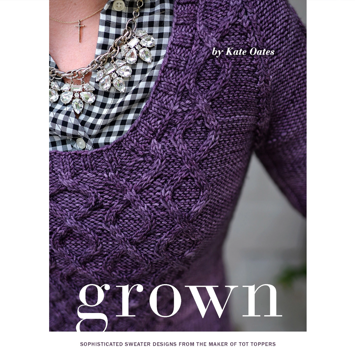 Grown: Knitting Patterns by Kate Oates | Printed Knit Pattern Book ...